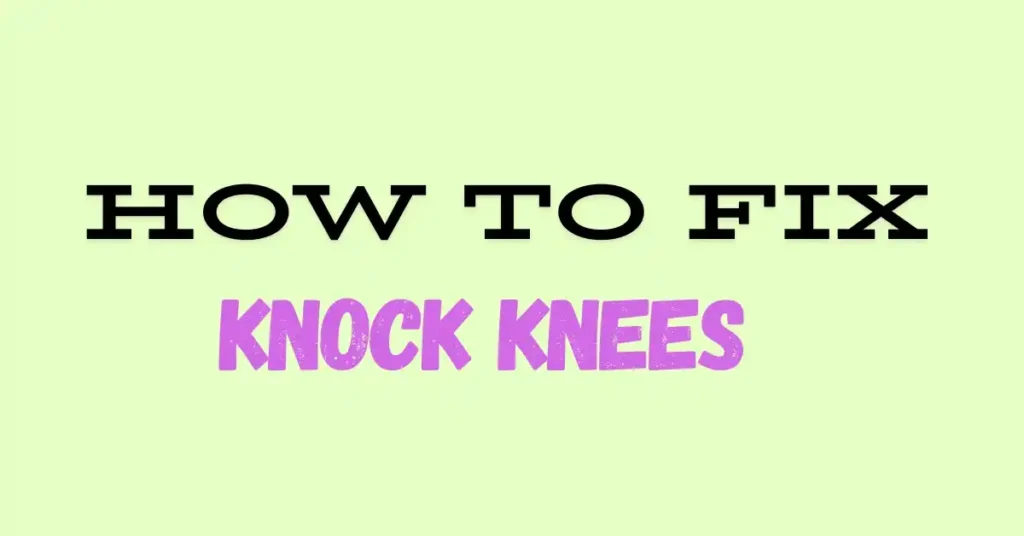 How to Fix Knock Knees