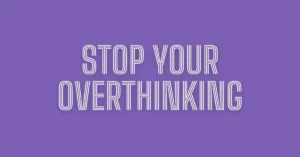 How to Stop Overthinking